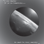 'I see Earth, it is so beautiful. We must be careful not to break it'. Yuri Gagarin